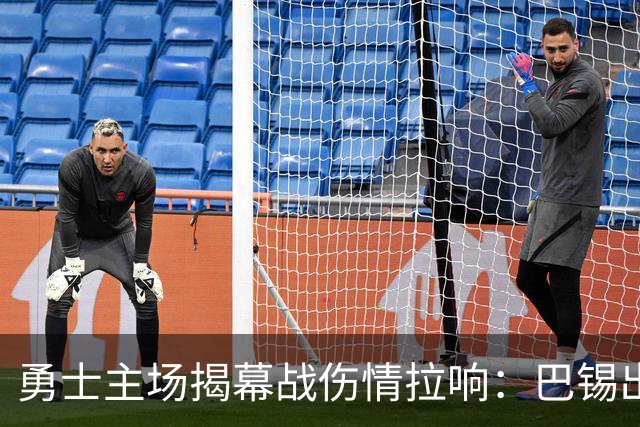 勇士主场揭幕战伤情拉响：巴锡出战成疑，波尔津吉斯继续缺阵